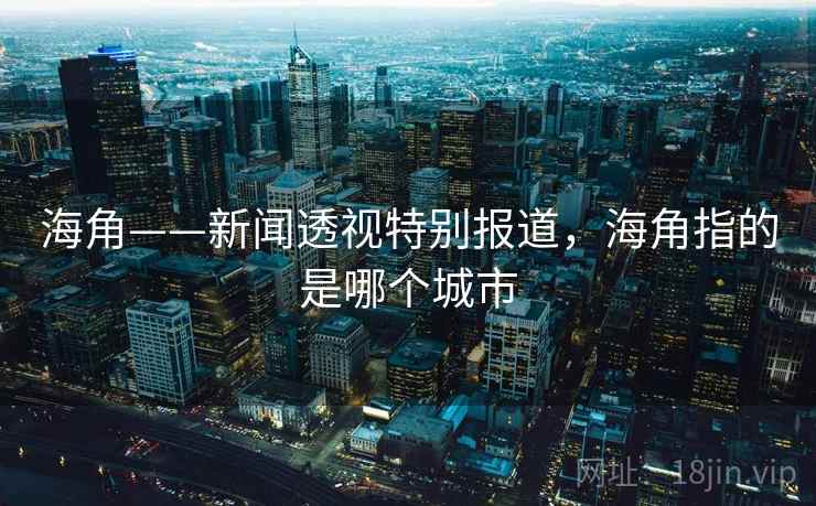 海角——新闻透视特别报道，海角指的是哪个城市