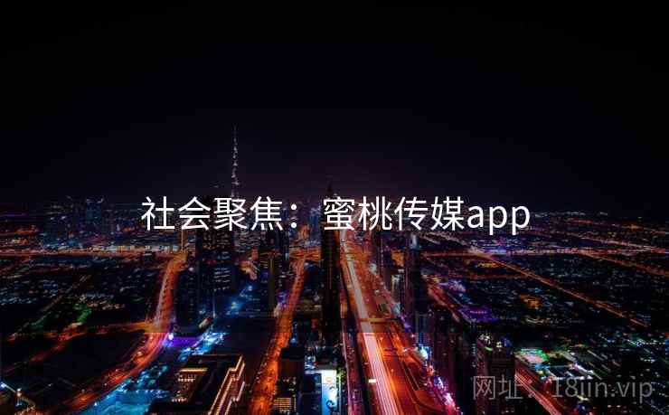 社会聚焦：蜜桃传媒app